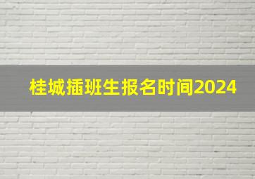 桂城插班生报名时间2024