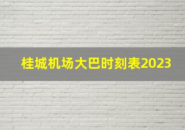 桂城机场大巴时刻表2023