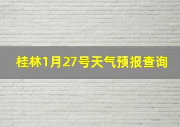 桂林1月27号天气预报查询