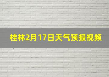 桂林2月17日天气预报视频