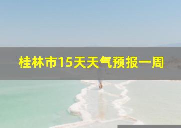 桂林市15天天气预报一周