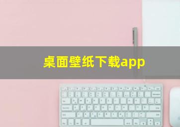 桌面壁纸下载app