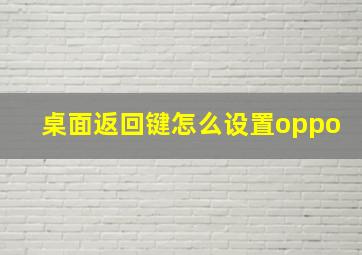 桌面返回键怎么设置oppo