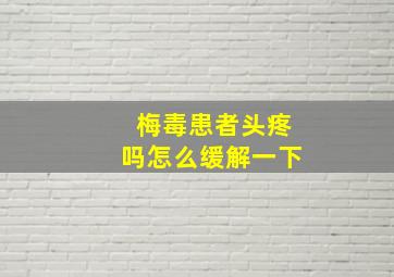 梅毒患者头疼吗怎么缓解一下