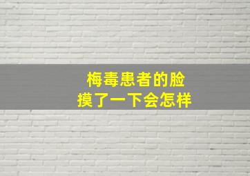 梅毒患者的脸摸了一下会怎样