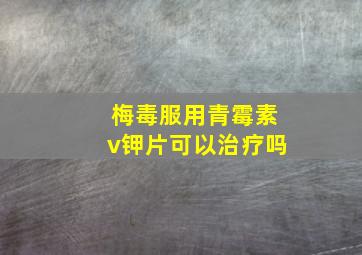 梅毒服用青霉素v钾片可以治疗吗