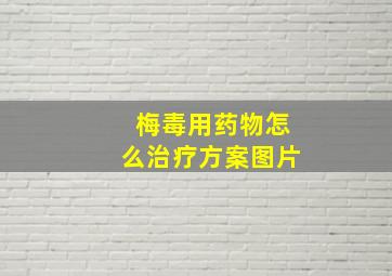 梅毒用药物怎么治疗方案图片