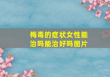 梅毒的症状女性能治吗能治好吗图片