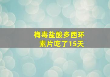 梅毒盐酸多西环素片吃了15天