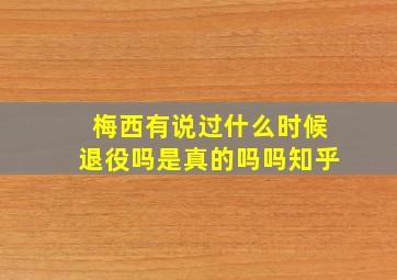 梅西有说过什么时候退役吗是真的吗吗知乎