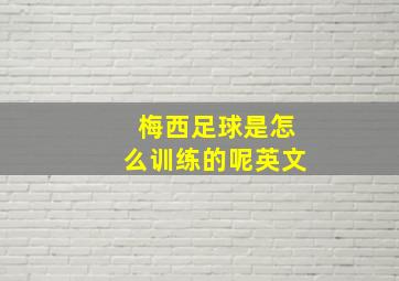 梅西足球是怎么训练的呢英文