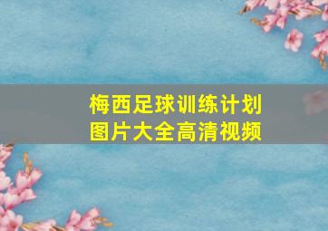 梅西足球训练计划图片大全高清视频