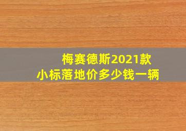 梅赛德斯2021款小标落地价多少钱一辆