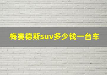 梅赛德斯suv多少钱一台车