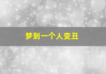 梦到一个人变丑