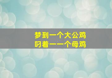 梦到一个大公鸡叼着一一个母鸡