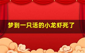 梦到一只活的小龙虾死了