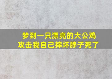 梦到一只漂亮的大公鸡攻击我自己摔坏脖子死了