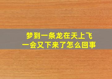 梦到一条龙在天上飞一会又下来了怎么回事