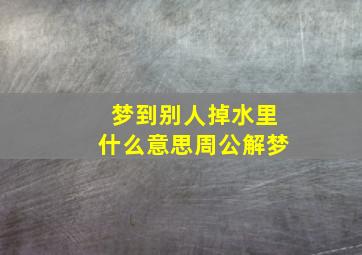 梦到别人掉水里什么意思周公解梦