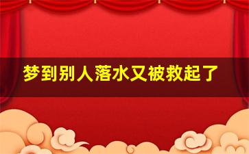 梦到别人落水又被救起了