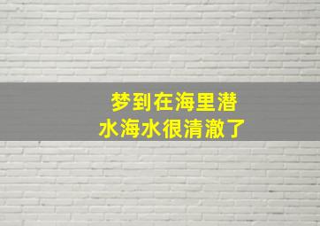 梦到在海里潜水海水很清澈了