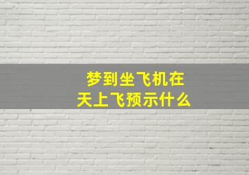 梦到坐飞机在天上飞预示什么