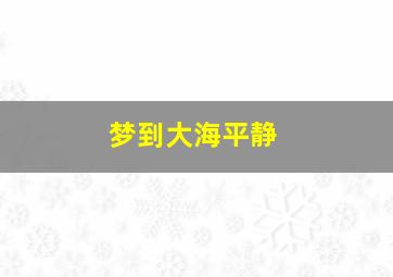 梦到大海平静