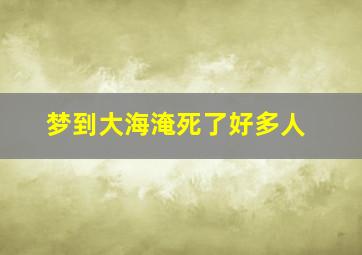 梦到大海淹死了好多人