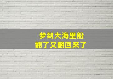 梦到大海里船翻了又翻回来了