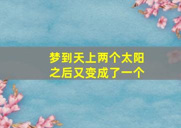 梦到天上两个太阳之后又变成了一个