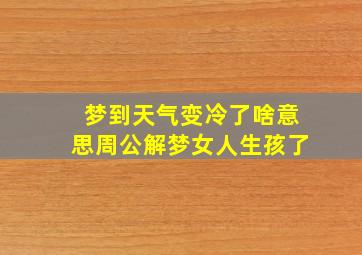 梦到天气变冷了啥意思周公解梦女人生孩了