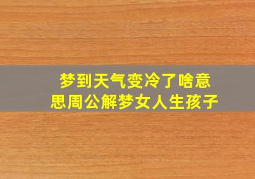 梦到天气变冷了啥意思周公解梦女人生孩子