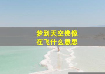 梦到天空佛像在飞什么意思