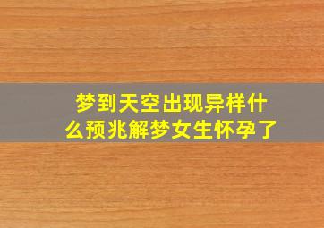 梦到天空出现异样什么预兆解梦女生怀孕了