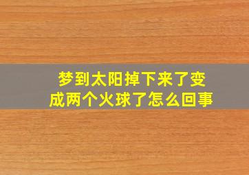 梦到太阳掉下来了变成两个火球了怎么回事