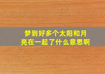 梦到好多个太阳和月亮在一起了什么意思啊