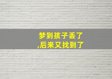 梦到孩子丢了,后来又找到了