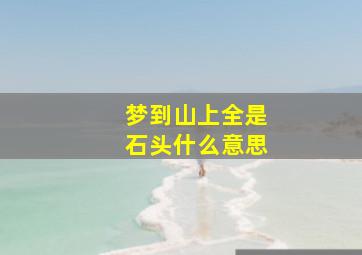 梦到山上全是石头什么意思