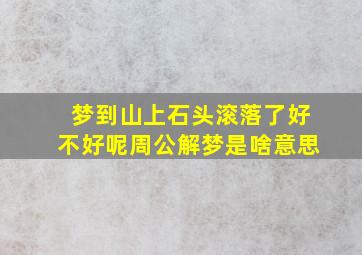 梦到山上石头滚落了好不好呢周公解梦是啥意思