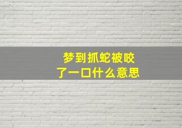 梦到抓蛇被咬了一口什么意思