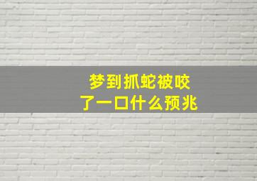 梦到抓蛇被咬了一口什么预兆