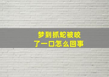 梦到抓蛇被咬了一口怎么回事