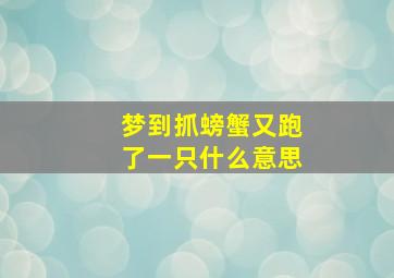 梦到抓螃蟹又跑了一只什么意思