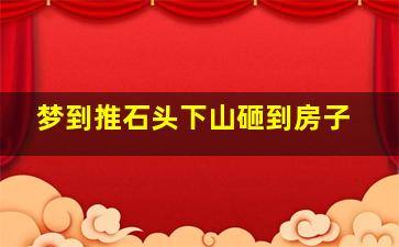 梦到推石头下山砸到房子