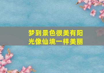 梦到景色很美有阳光像仙境一样美丽