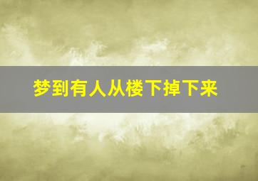 梦到有人从楼下掉下来