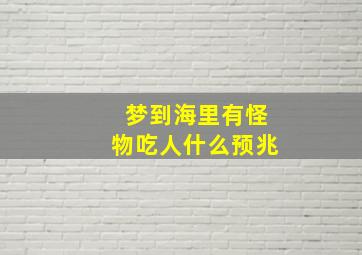 梦到海里有怪物吃人什么预兆