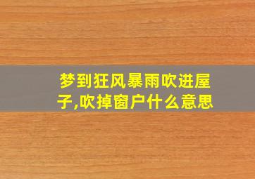 梦到狂风暴雨吹进屋子,吹掉窗户什么意思