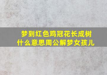 梦到红色鸡冠花长成树什么意思周公解梦女孩儿